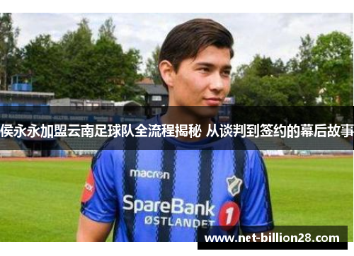 侯永永加盟云南足球队全流程揭秘 从谈判到签约的幕后故事
