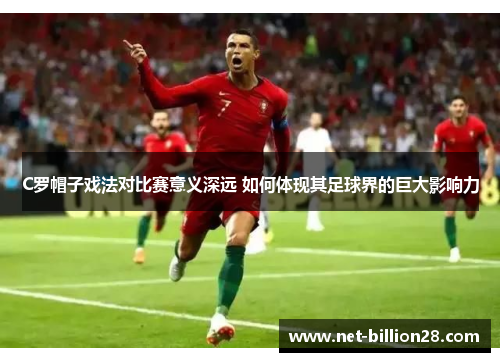 C罗帽子戏法对比赛意义深远 如何体现其足球界的巨大影响力