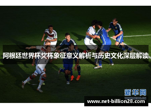 阿根廷世界杯奖杯象征意义解析与历史文化深层解读